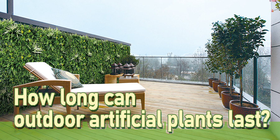 How long can outdoor artificial plants last? 1 How long can outdoor artificial plants last
